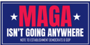 MAGA Isn't Going Anywhere Bumper Sticker
