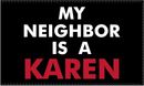 My Neighbor Is A Karen Black 3'X5' Flag Rough Tex® 100D