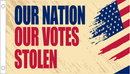 Our Nation Our Votes Stolen 3'X5' Flag ROUGH TEX® 100D