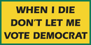WHEN I DIE DON'T LET ME VOTE DEMOCRAT GADSDEN YELLOW BUMPER STICKERS PACK OF 50 WHOLESALE