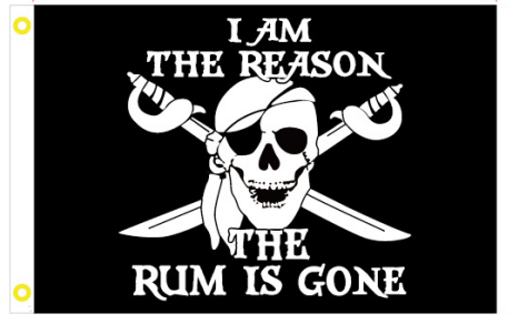 I Am The Reason The Rum Is Gone 12"x18" Double Sided Flag ROUGH TEX® 100D With Grommets