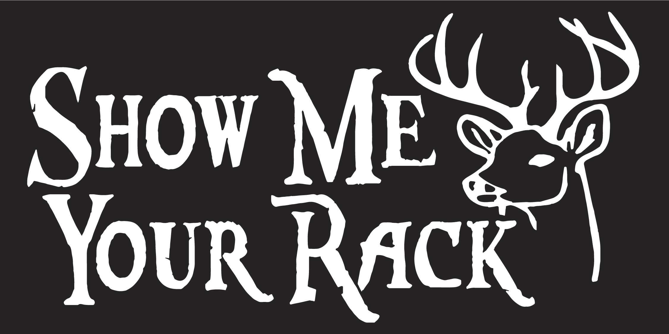 Show Me Your Rack - Bumper Sticker Deer Hunter