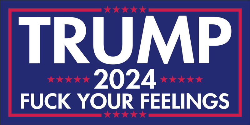 FUCK YOUR FEELINGS 2024 TRUMP Bumper Sticker United States American Made Color Red Blue