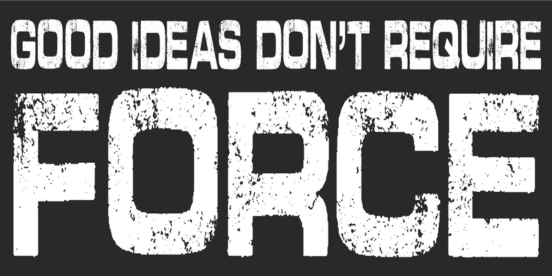 GOOD IDEAS DON'T REQUIRE FORCE Black Bumper Sticker United States American Made