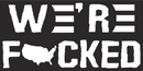 WE'RE FUCKED Black Bumper Sticker United States American Made