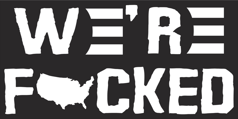 WE'RE FUCKED Black Bumper Sticker United States American Made