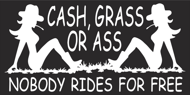 CASH GRASS OR ASS NOBODY RIDES FOR FREE COWGIRLS MUDFLAP Black Bumper Sticker United States American Made Trump