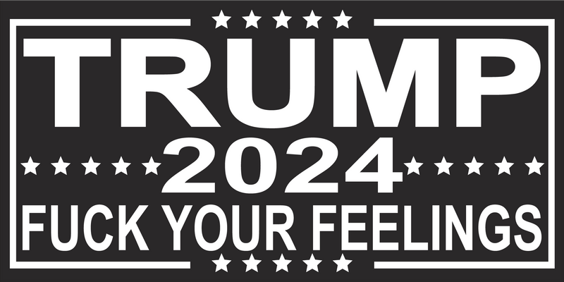 2024 Trump FUCK YOUR FEELINGS Black Bumper Sticker United States American Made