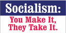 Socialism You Make It They Take It - Bumper Sticker