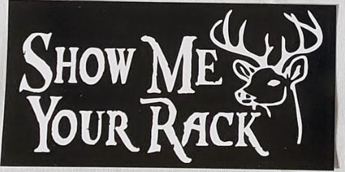 Show Me Your Rack - Bumper Sticker Deer Hunter