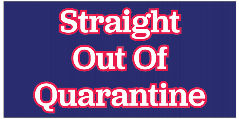 Straight Out Of Quarantine- Bumper Sticker