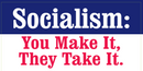 Socialism You Make It They Take It - Bumper Sticker