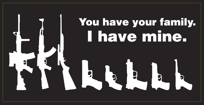 You Have Your Family. I have Mine - Bumper Sticker