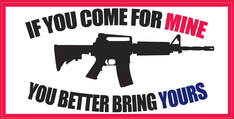 If You Come For Mine You Better Bring Yours - Bumper Sticker