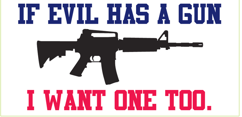 If Evil Has A Gun I Want One Too  - Bumper Sticker