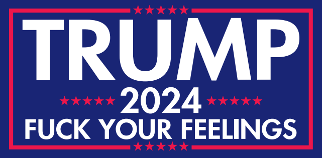 Trump 2024 Fuck Your Feelings Bumper Sticker