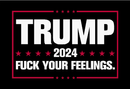 Trump 2024 Fuck Your Feelings 12''x18'' Nylon Stick Flags Rough Tex ®68D