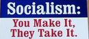 Socialism: You Make It, They Take It  Bumper Sticker