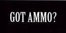 Got Ammo - Bumper Sticker