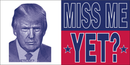 TRUMP Miss Me Yet? - Bumper Sticker