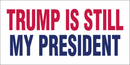 TRUMP IS STILL MY PRESIDENT Bumper Sticker Made in USA