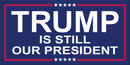 TRUMP IS STILL OUR PRESIDENT 3X5 FEET FLAG