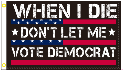 When I Die Don't Let Me Vote Democrat 3'X5' Flag ROUGH TEX® 100D