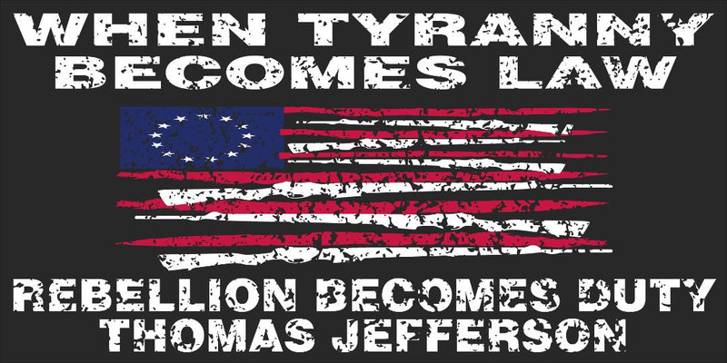 When Tyranny Becomes Law Rebellion Becomes Duty Betsy Ross American Blackout Bumper Sticker 1776